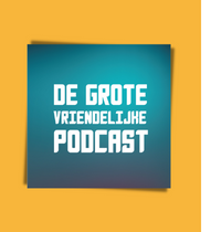 De Grote Vriendelijke Podcast